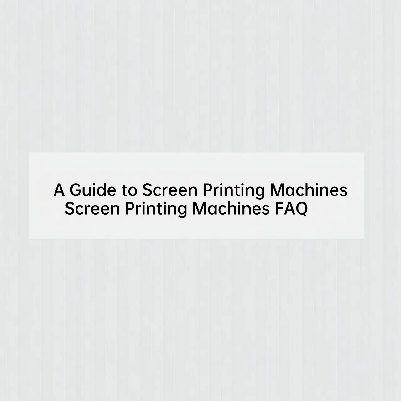 A Guide to Screen Printing Machines Screen Printing Machines FAQ